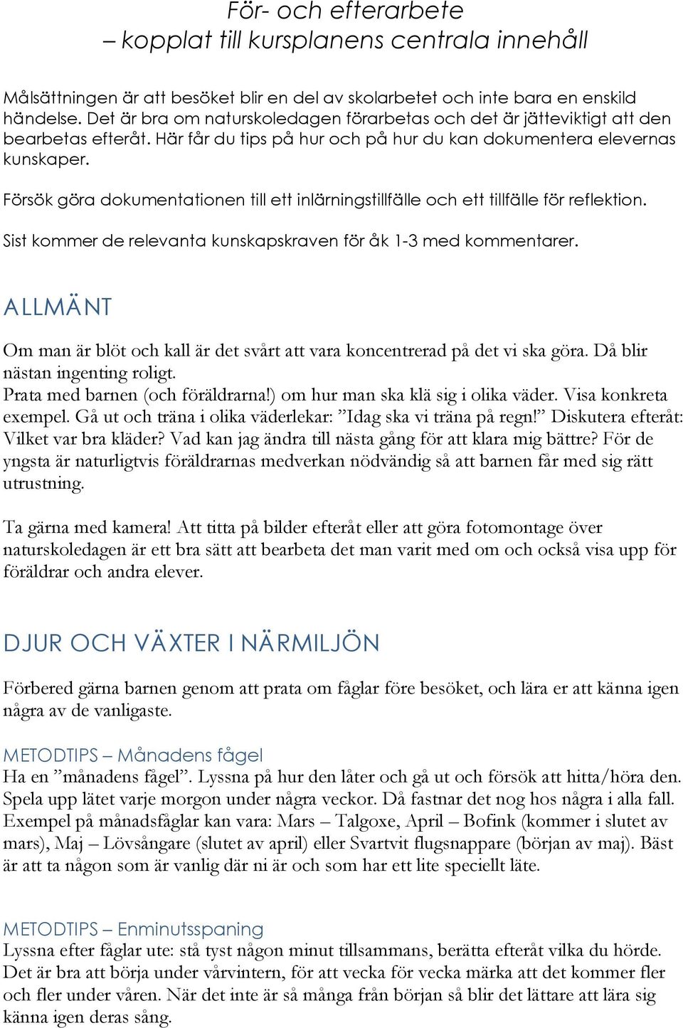 Försök göra dokumentationen till ett inlärningstillfälle och ett tillfälle för reflektion. Sist kommer de relevanta kunskapskraven för åk 1-3 med kommentarer.