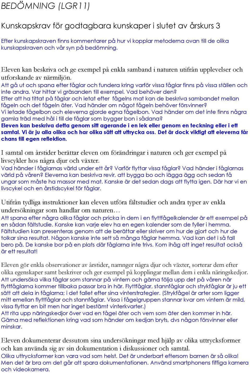 Att gå ut och spana efter fåglar och fundera kring varför vissa fåglar finns på vissa ställen och inte andra. Var hittar vi gräsanden till exempel. Vad behöver den?