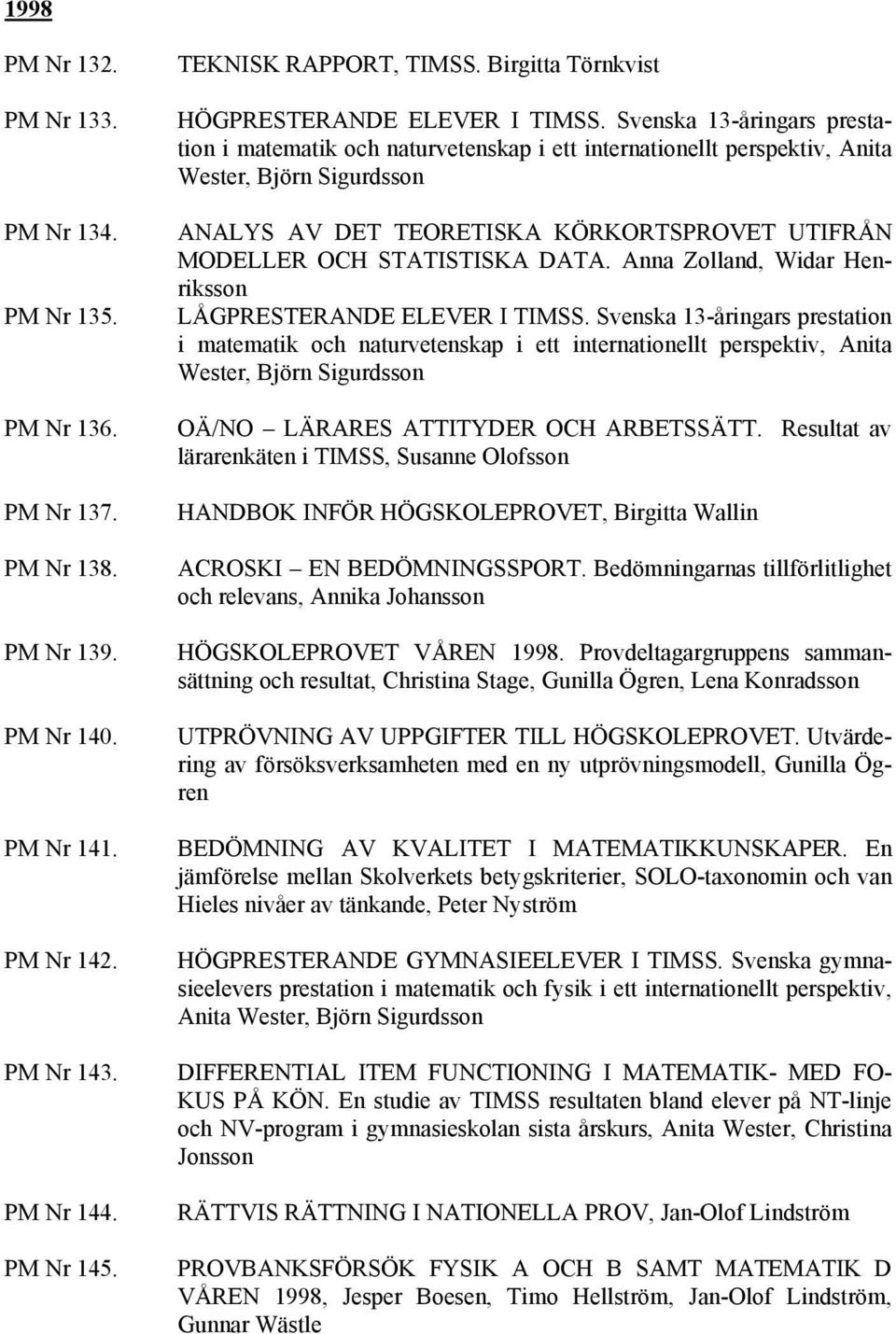 Svenska 13-åringars prestation i matematik och naturvetenskap i ett internationellt perspektiv, Anita Wester, Björn Sigurdsson ANALYS AV DET TEORETISKA KÖRKORTSPROVET UTIFRÅN MODELLER OCH STATISTISKA