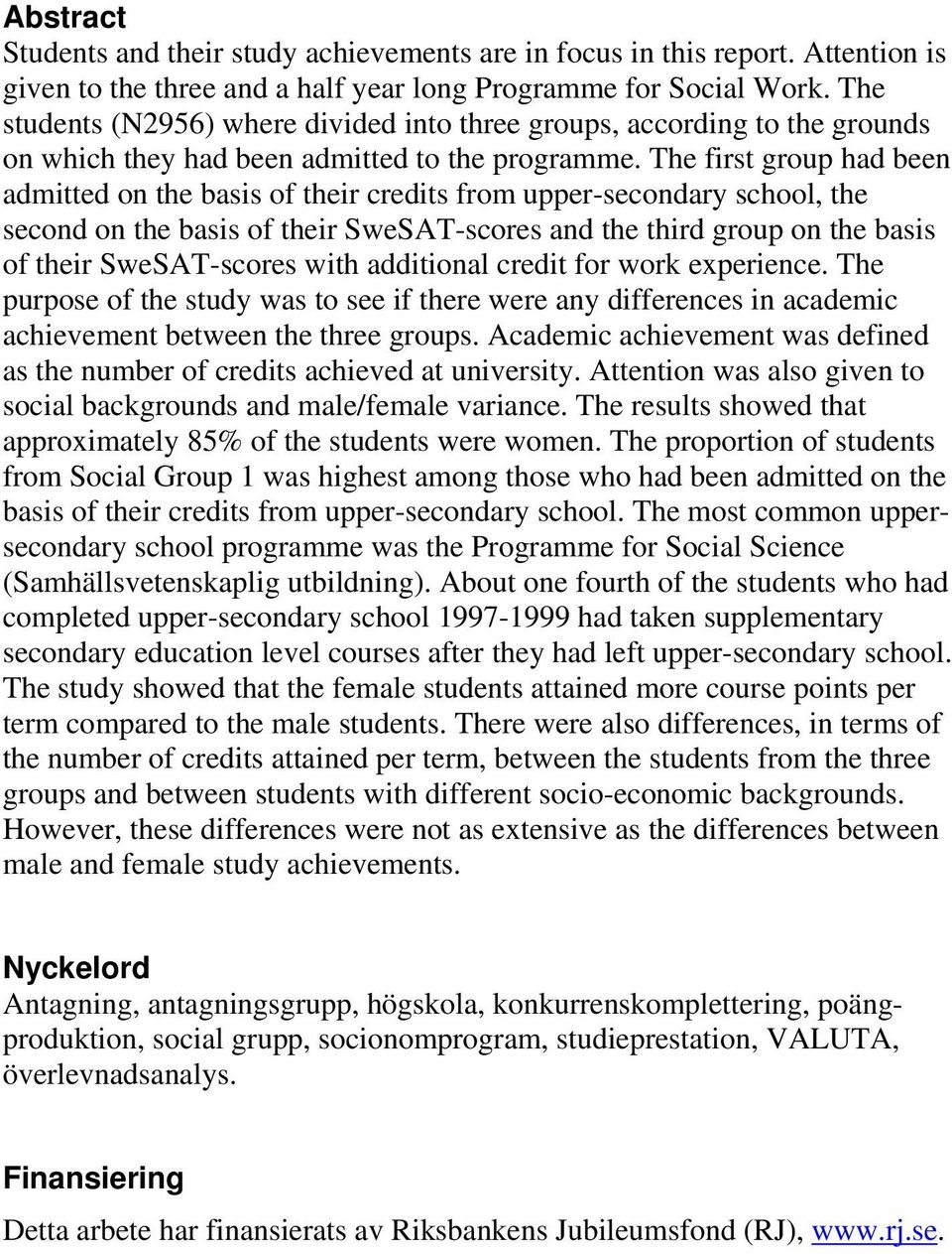 The first group had been admitted on the basis of their credits from upper-secondary school, the second on the basis of their SweSAT-scores and the third group on the basis of their SweSAT-scores