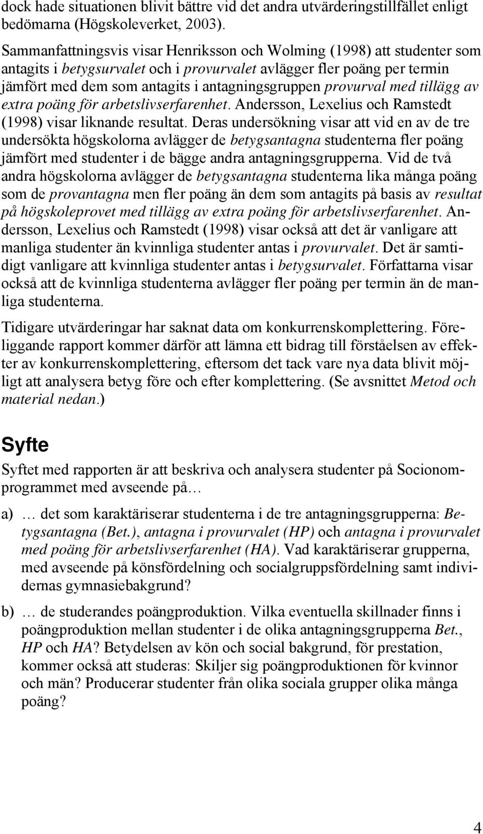 provurval med tillägg av extra poäng för arbetslivserfarenhet. Andersson, Lexelius och Ramstedt (1998) visar liknande resultat.