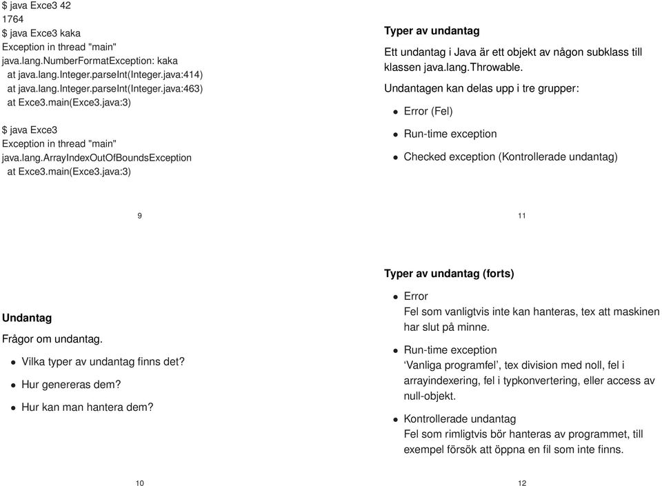 Undantagen kan delas upp i tre grupper: Error (Fel) Run-time exception Checked exception (Kontrollerade undantag) 9 11 Typer av undantag (forts) Undantag Frågor om undantag.