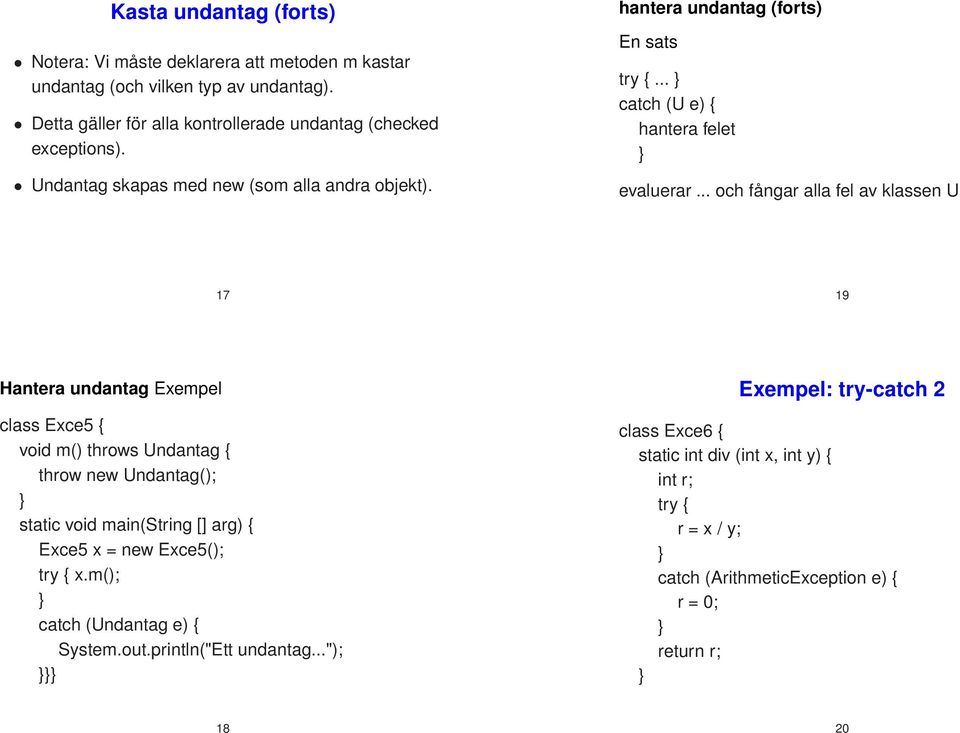 .. och fångar alla fel av klassen U 17 19 Hantera undantag Exempel class Exce5 { void m() throws Undantag { throw new Undantag(); static void main(string [] arg) { Exce5 x = new