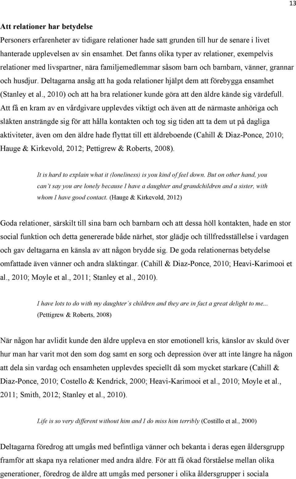 Deltagarna ansåg att ha goda relationer hjälpt dem att förebygga ensamhet (Stanley et al., 2010) och att ha bra relationer kunde göra att den äldre kände sig värdefull.