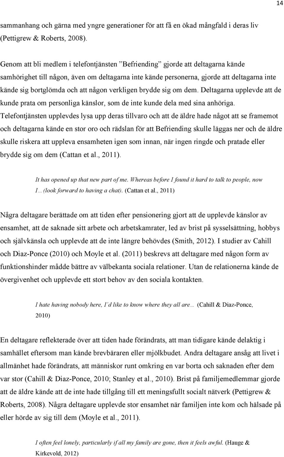 att någon verkligen brydde sig om dem. Deltagarna upplevde att de kunde prata om personliga känslor, som de inte kunde dela med sina anhöriga.