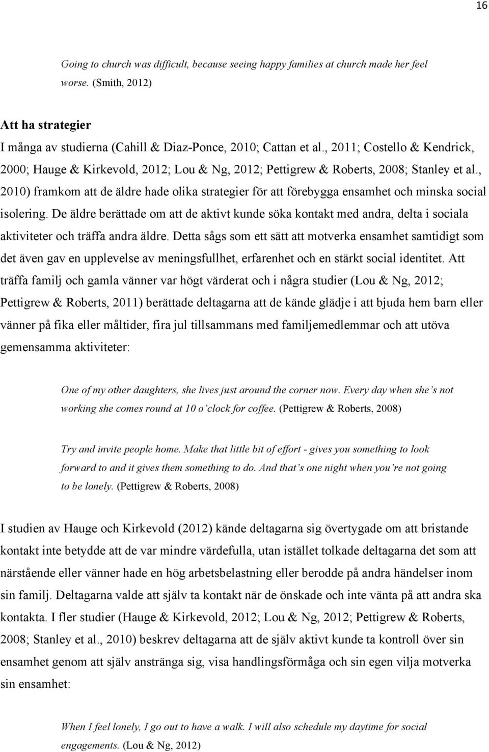 , 2010) framkom att de äldre hade olika strategier för att förebygga ensamhet och minska social isolering.