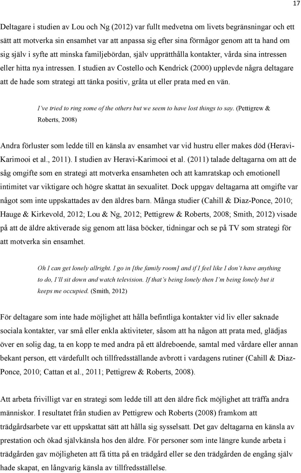 I studien av Costello och Kendrick (2000) upplevde några deltagare att de hade som strategi att tänka positiv, gråta ut eller prata med en vän.