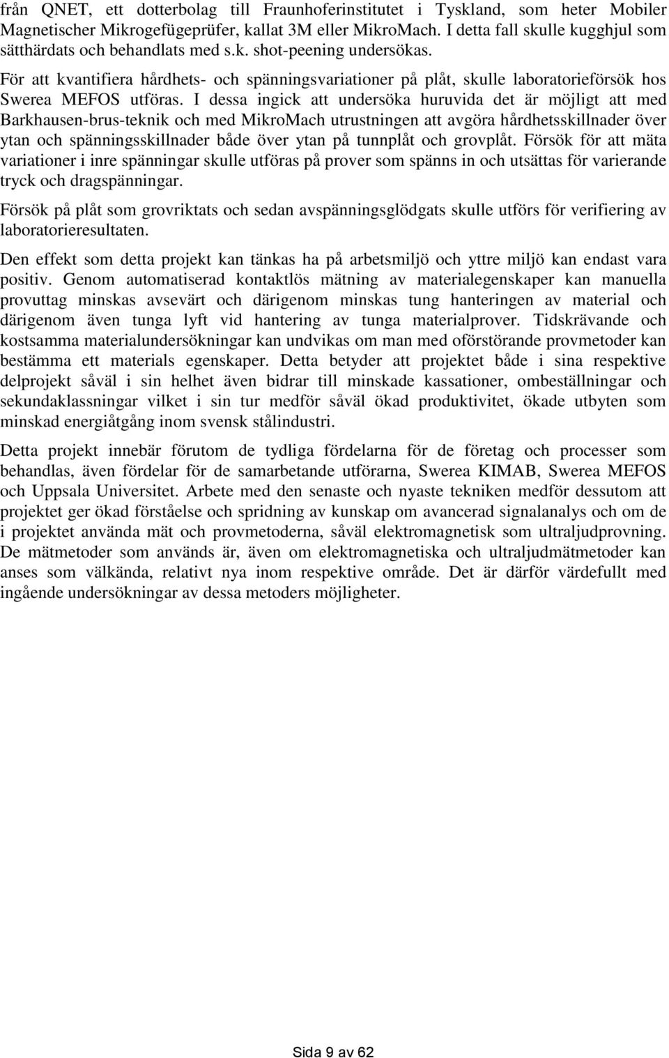 För att kvantifiera hårdhets- och spänningsvariationer på plåt, skulle laboratorieförsök hos Swerea MEFOS utföras.