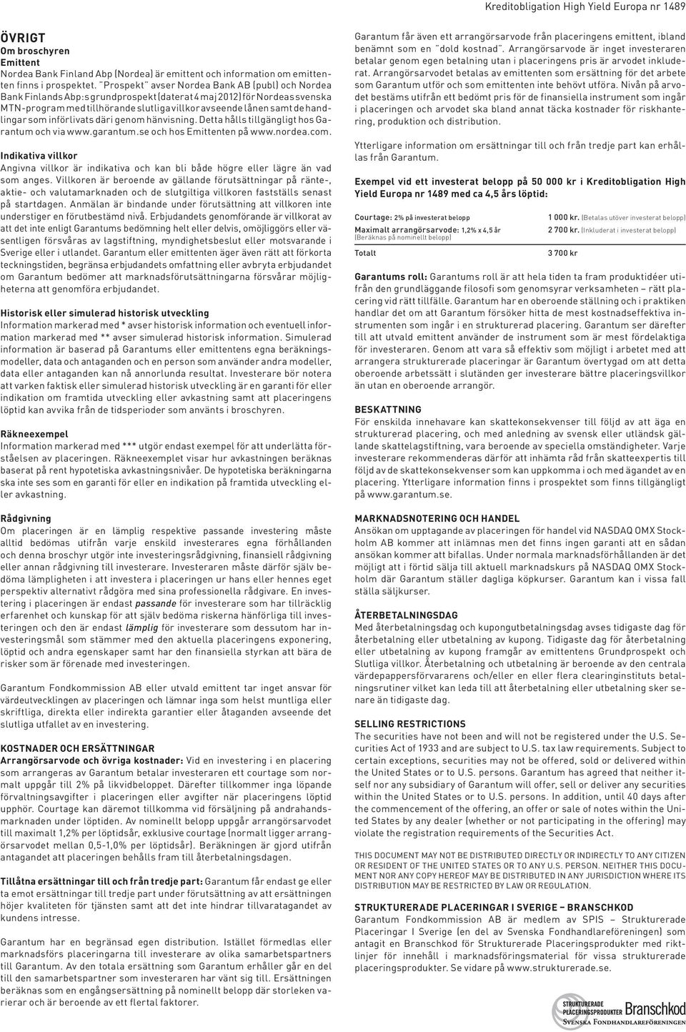 handlingar som införlivats däri genom hänvisning. Detta hålls tillgängligt hos Garantum och via www.garantum.se och hos Emittenten på www.nordea.com.