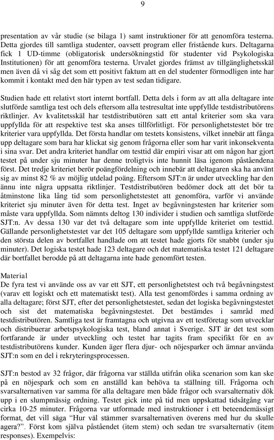 Urvalet gjordes främst av tillgänglighetsskäl men även då vi såg det som ett positivt faktum att en del studenter förmodligen inte har kommit i kontakt med den här typen av test sedan tidigare.