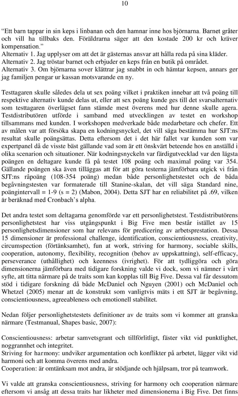 Om björnarna sover klättrar jag snabbt in och hämtar kepsen, annars ger jag familjen pengar ur kassan motsvarande en ny.