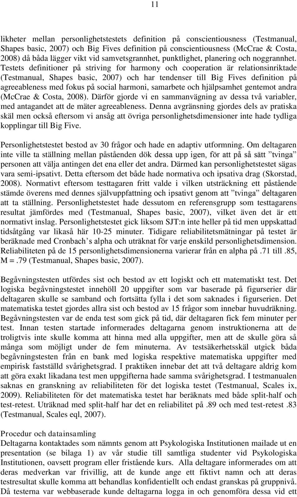 Testets definitioner på striving for harmony och cooperation är relationsinriktade (Testmanual, Shapes basic, 2007) och har tendenser till Big Fives definition på agreeableness med fokus på social