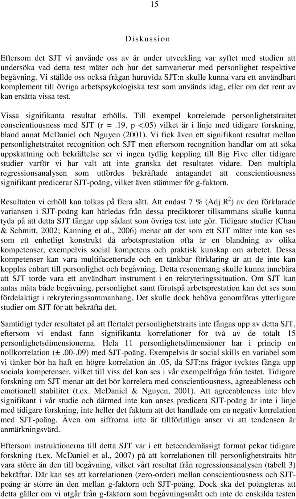 Vissa signifikanta resultat erhölls. Till exempel korrelerade personlighetstraitet conscientiousness med SJT (r =.19, p <.