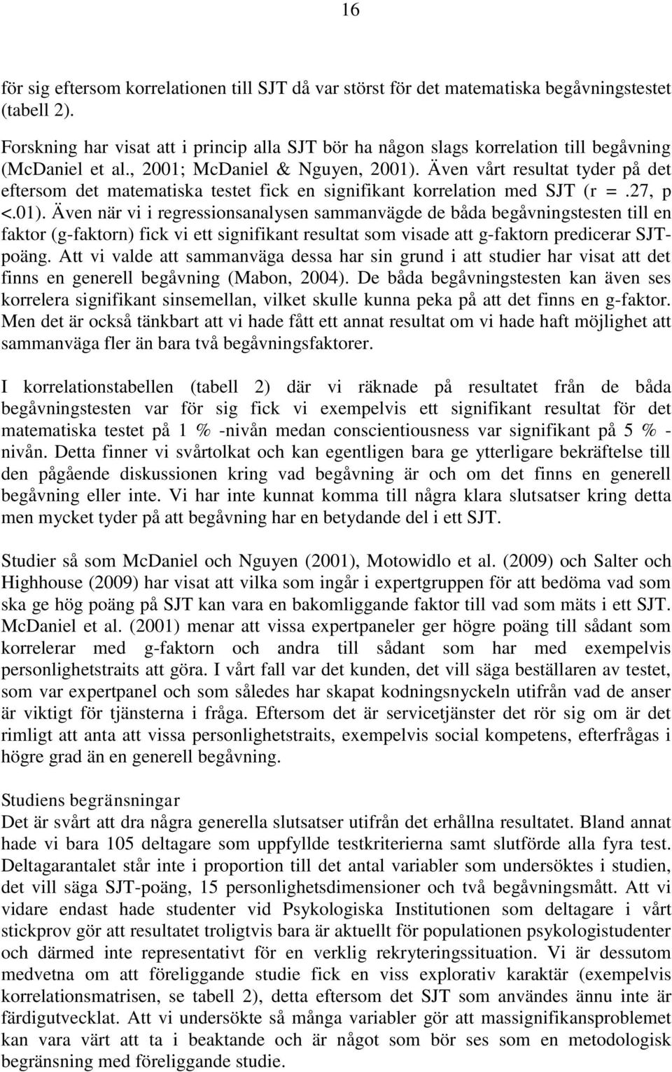 Även vårt resultat tyder på det eftersom det matematiska testet fick en signifikant korrelation med SJT (r =.27, p <.01).