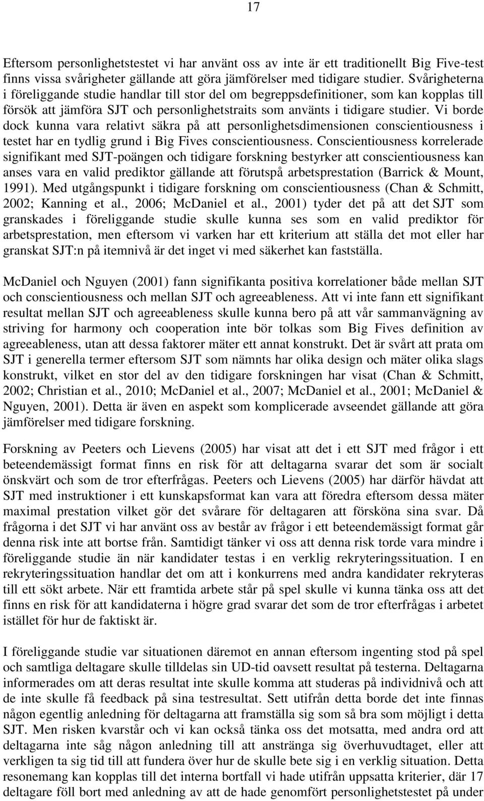 Vi borde dock kunna vara relativt säkra på att personlighetsdimensionen conscientiousness i testet har en tydlig grund i Big Fives conscientiousness.