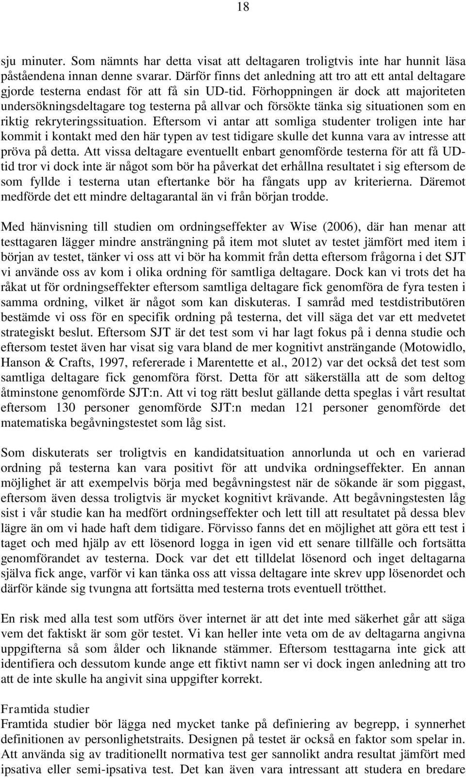 Förhoppningen är dock att majoriteten undersökningsdeltagare tog testerna på allvar och försökte tänka sig situationen som en riktig rekryteringssituation.