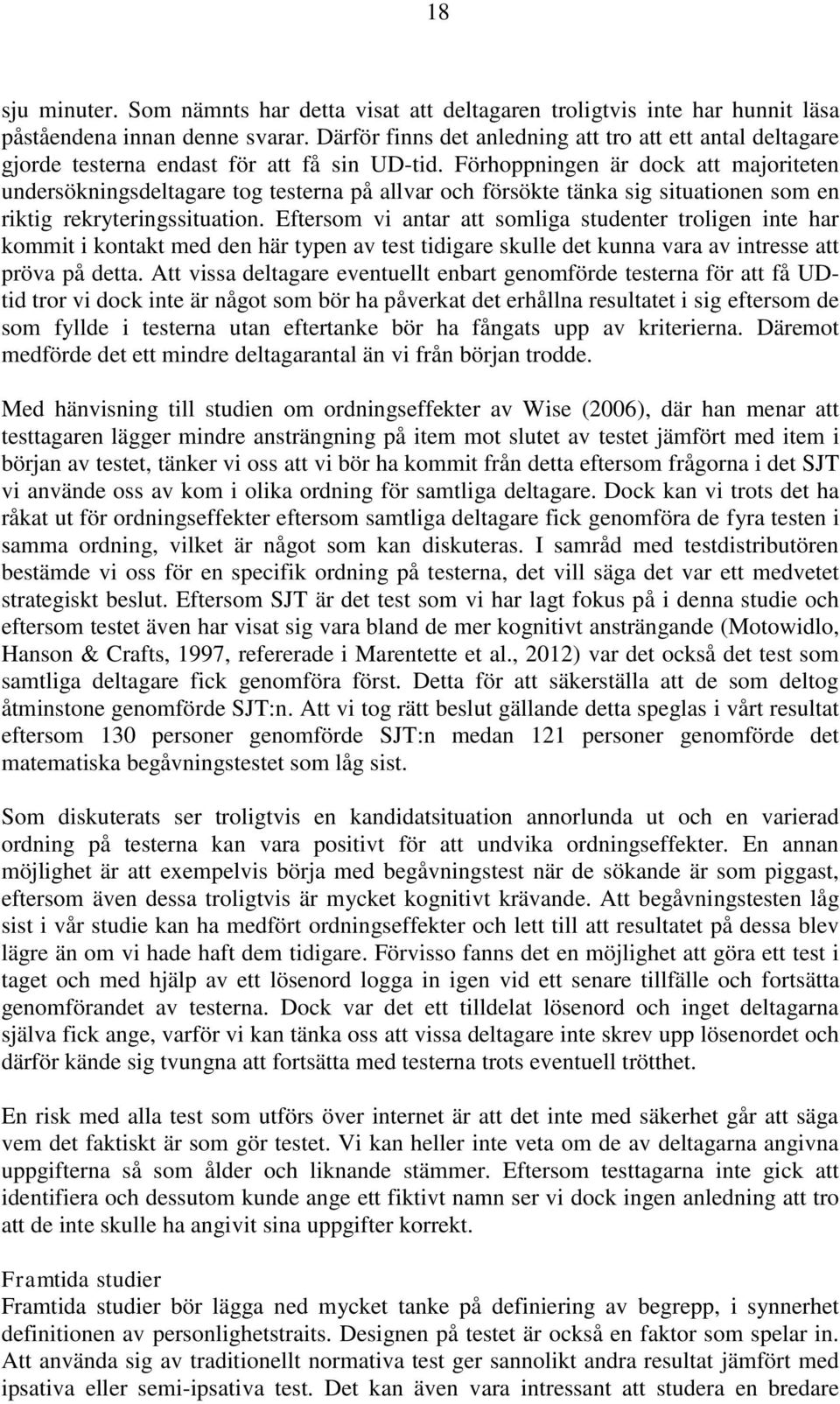 Förhoppningen är dock att majoriteten undersökningsdeltagare tog testerna på allvar och försökte tänka sig situationen som en riktig rekryteringssituation.