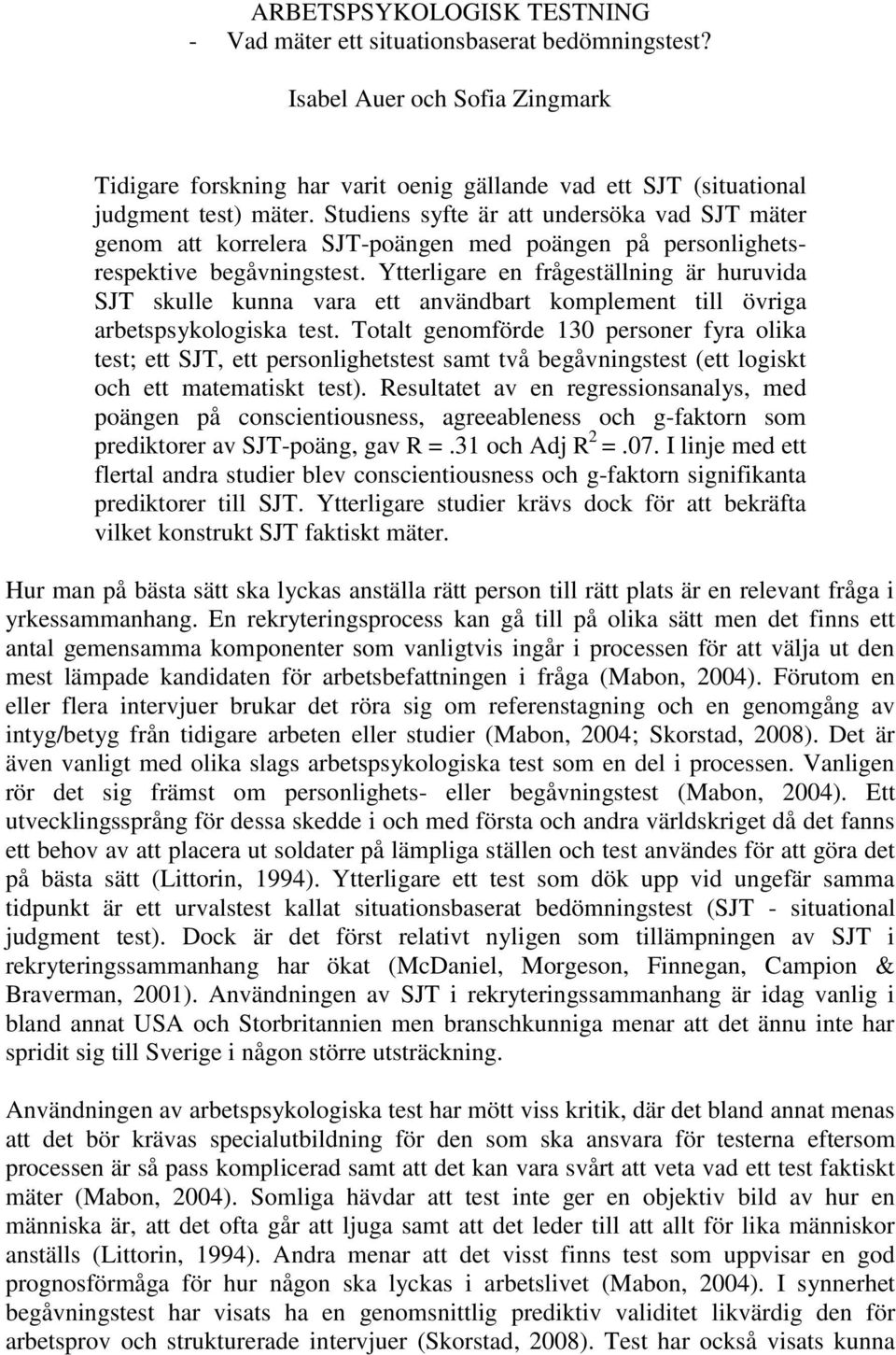 Ytterligare en frågeställning är huruvida SJT skulle kunna vara ett användbart komplement till övriga arbetspsykologiska test.