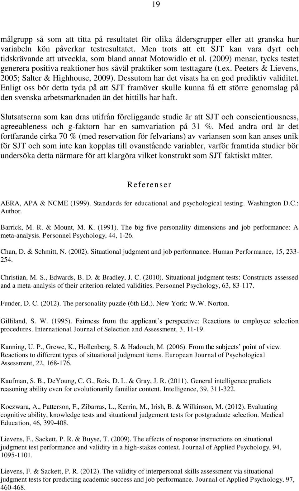 Peeters & Lievens, 2005; Salter & Highhouse, 2009). Dessutom har det visats ha en god prediktiv validitet.