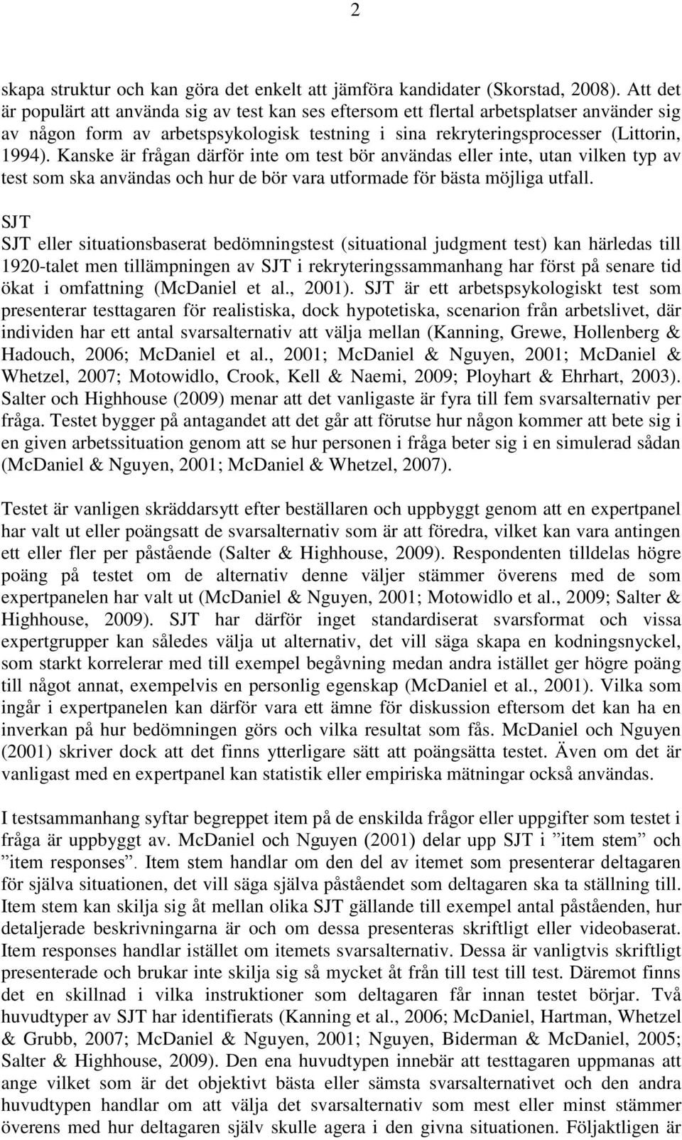 Kanske är frågan därför inte om test bör användas eller inte, utan vilken typ av test som ska användas och hur de bör vara utformade för bästa möjliga utfall.