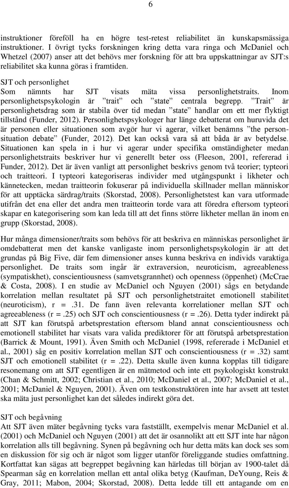 SJT och personlighet Som nämnts har SJT visats mäta vissa personlighetstraits. Inom personlighetspsykologin är trait och state centrala begrepp.