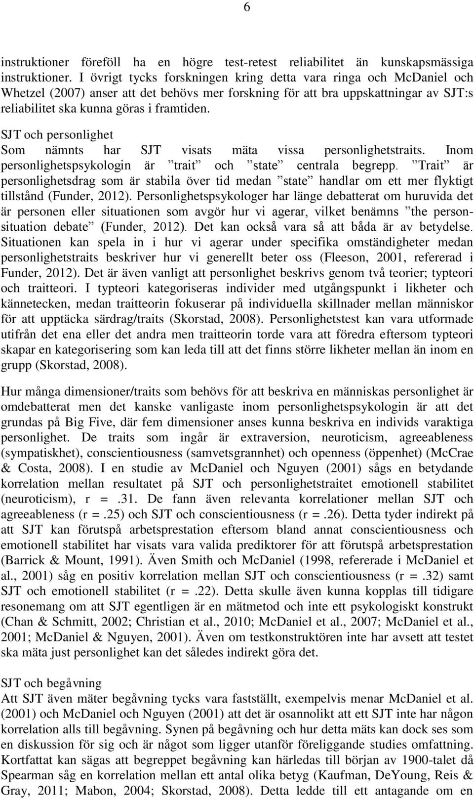 SJT och personlighet Som nämnts har SJT visats mäta vissa personlighetstraits. Inom personlighetspsykologin är trait och state centrala begrepp.