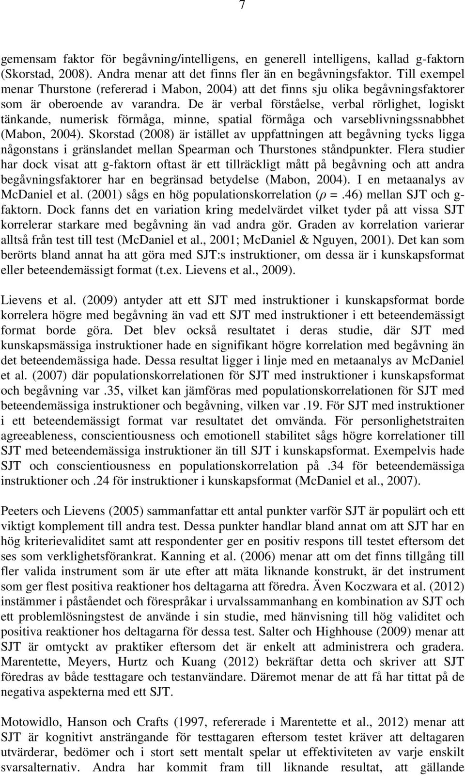 De är verbal förståelse, verbal rörlighet, logiskt tänkande, numerisk förmåga, minne, spatial förmåga och varseblivningssnabbhet (Mabon, 2004).