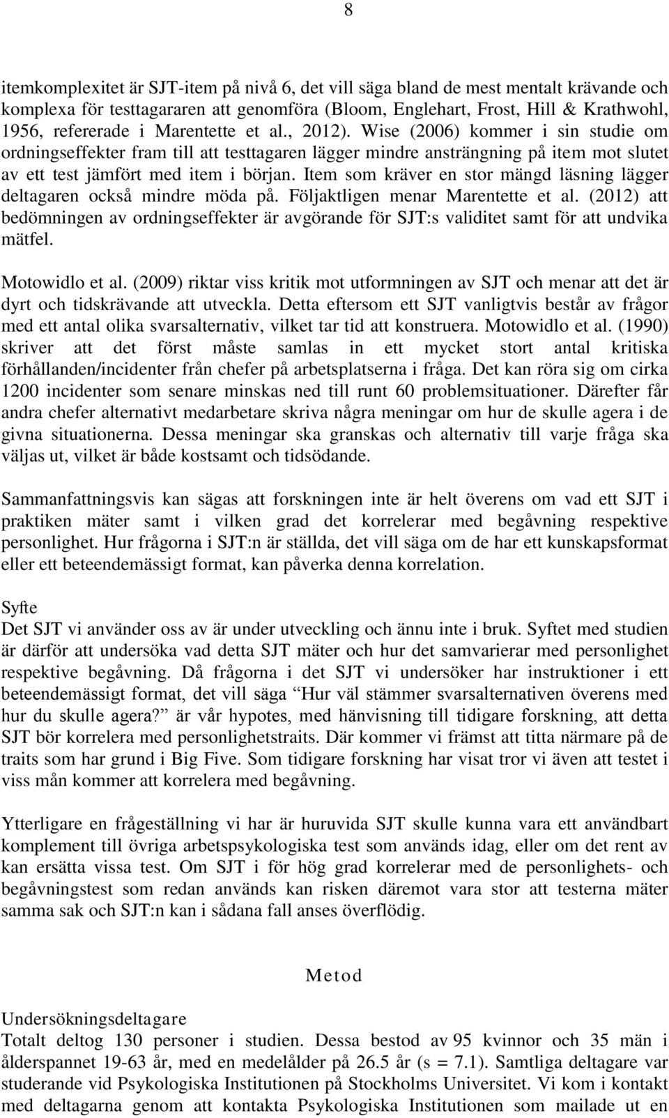 Item som kräver en stor mängd läsning lägger deltagaren också mindre möda på. Följaktligen menar Marentette et al.