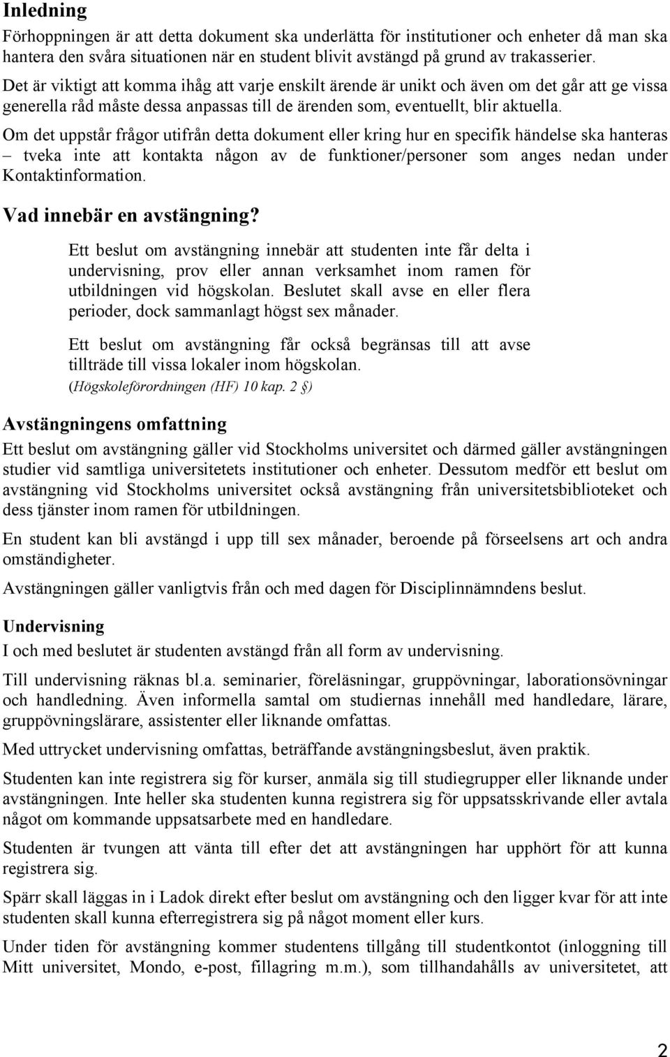 Om det uppstår frågor utifrån detta dokument eller kring hur en specifik händelse ska hanteras tveka inte att kontakta någon av de funktioner/personer som anges nedan under Kontaktinformation.