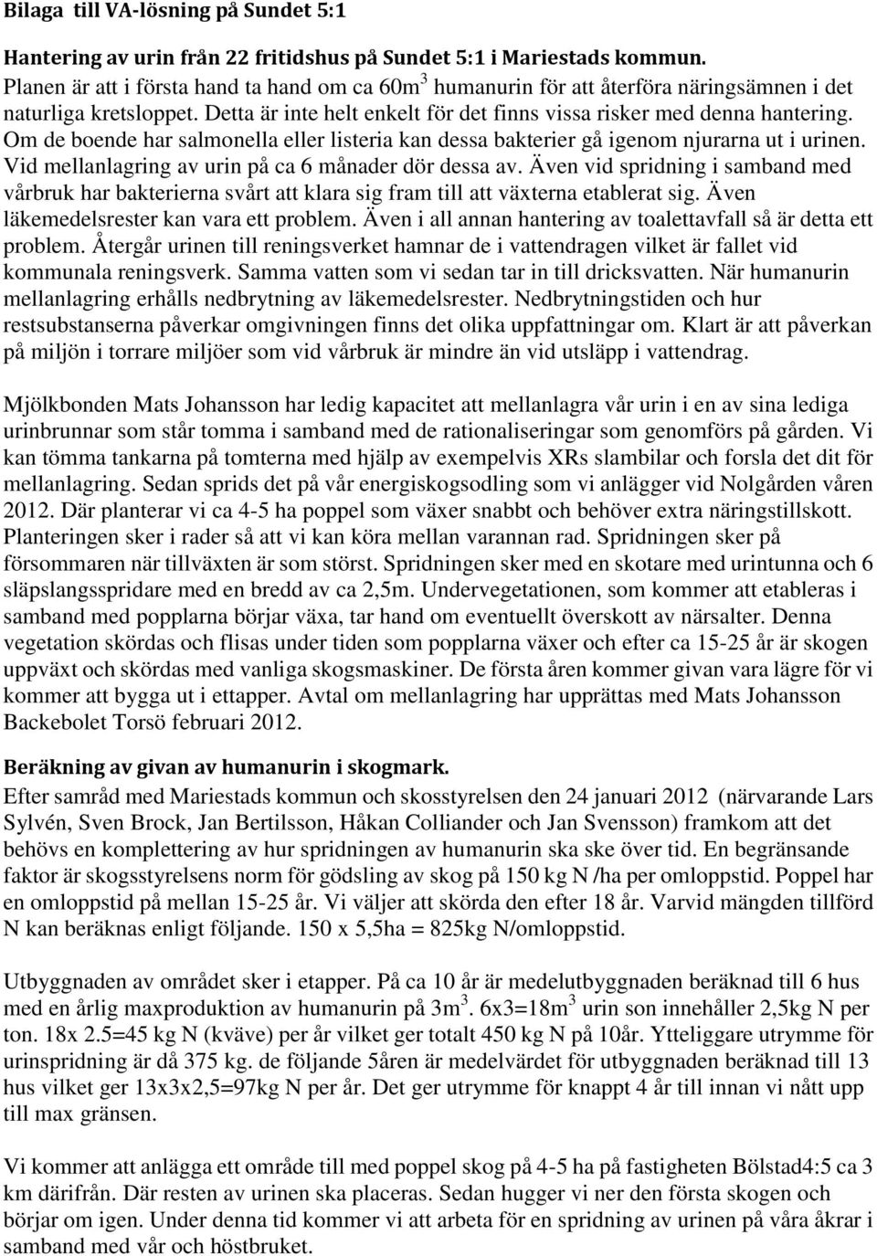 Om de boende har salmonella eller listeria kan dessa bakterier gå igenom njurarna ut i urinen. Vid mellanlagring av urin på ca 6 månader dör dessa av.