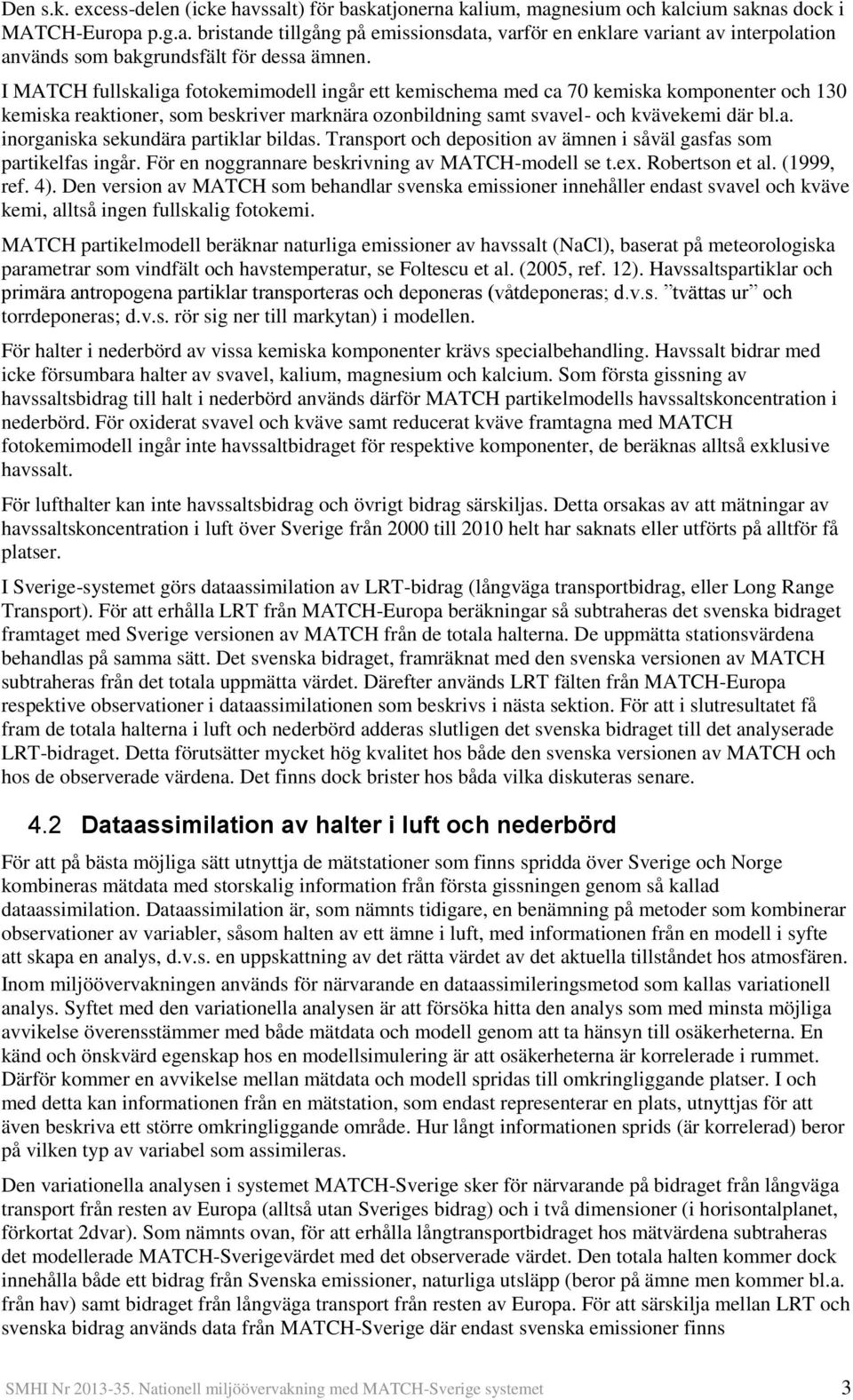 Transport och deposition av ämnen i såväl gasfas som partikelfas ingår. För en noggrannare beskrivning av MATCH-modell se t.ex. Robertson et al. (1999, ref. 4).