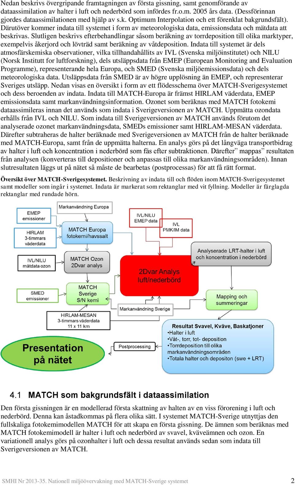 Därutöver kommer indata till systemet i form av meteorologiska data, emissionsdata och mätdata att beskrivas.