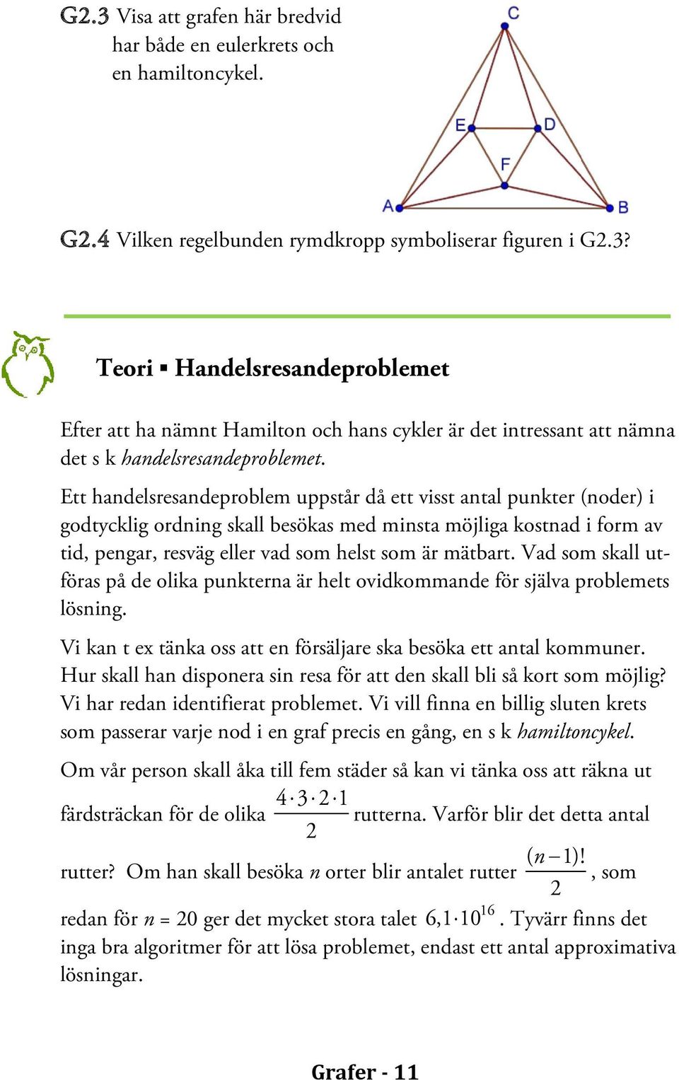 Vad som skall utföras på de olika punkterna är helt ovidkommande för själva problemets lösning. Vi kan t ex tänka oss att en försäljare ska besöka ett antal kommuner.