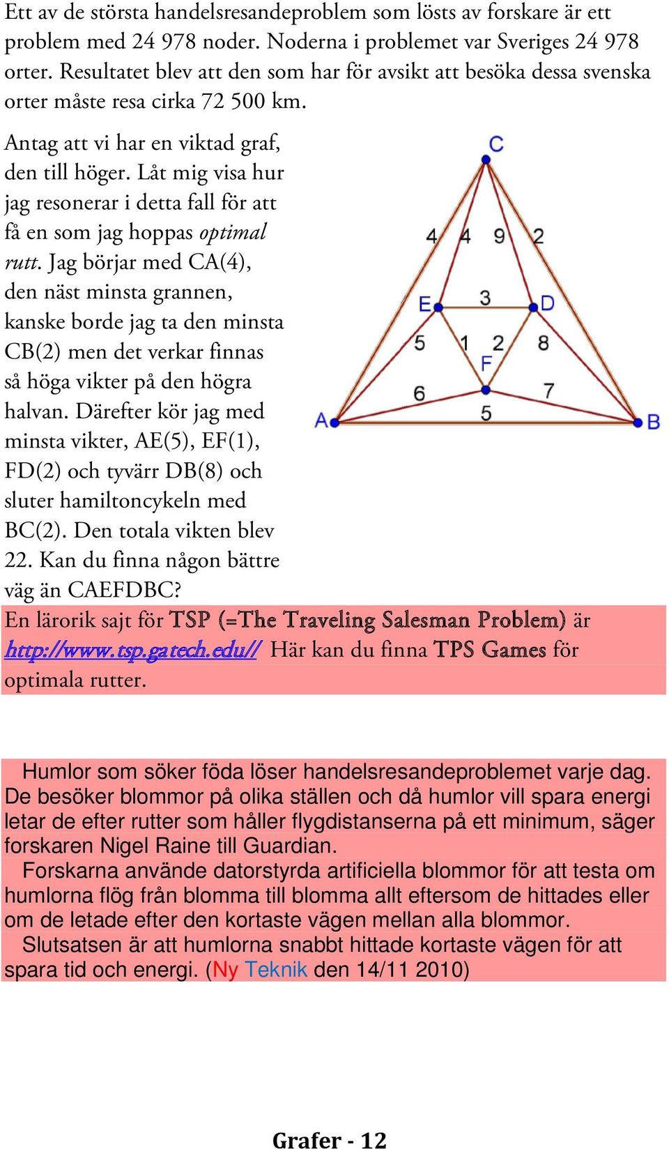 Låt mig visa hur jag resonerar i detta fall för att få en som jag hoppas optimal rutt.