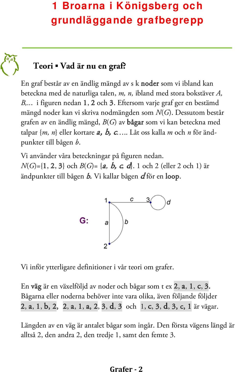 Eftersom varje graf ger en bestämd mängd noder kan vi skriva nodmängden som N(G). Dessutom består grafen av en ändlig mängd, B(G) av bågar som vi kan beteckna med talpar {m, n} eller kortare a, b, c.