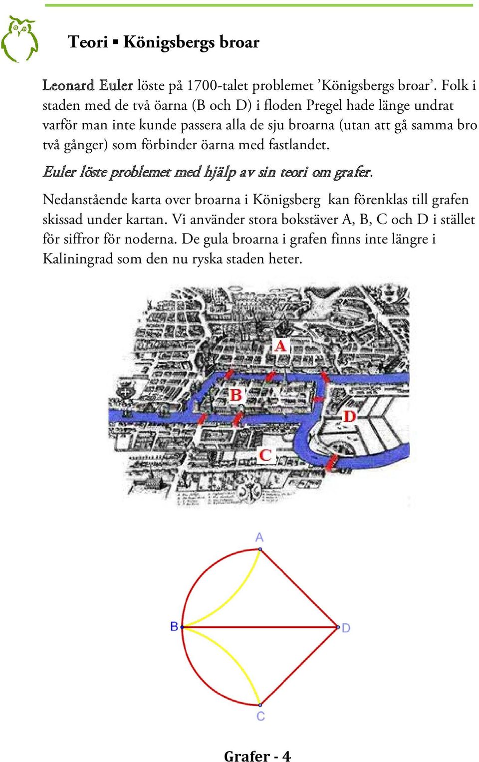 gånger) som förbinder öarna med fastlandet. Euler löste problemet med hjälp av sin teori om grafer.