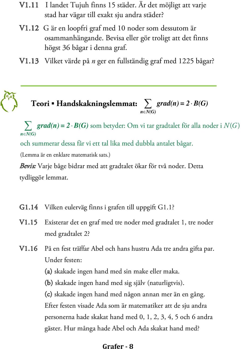 n N(G) Teori Handskakningslemmat: n N(G) grad(n) = 2 B(G) grad(n) = 2 B(G) som betyder: Om vi tar gradtalet för alla noder i NG ( ) och summerar dessa får vi ett tal lika med dubbla antalet bågar.