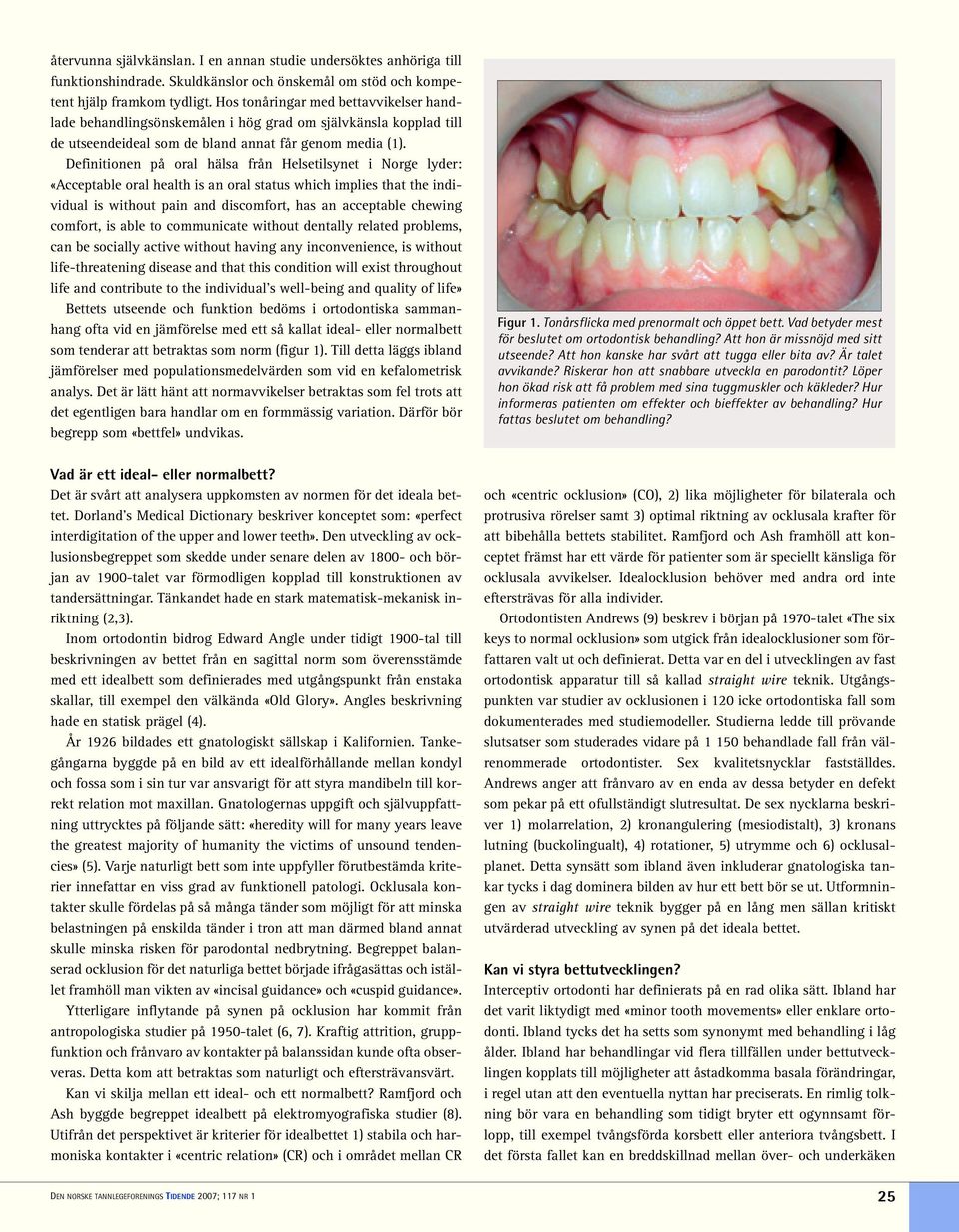 Definitionen på oral hälsa från Helsetilsynet i Norge lyder: «Acceptable oral health is an oral status which implies that the individual is without pain and discomfort, has an acceptable chewing