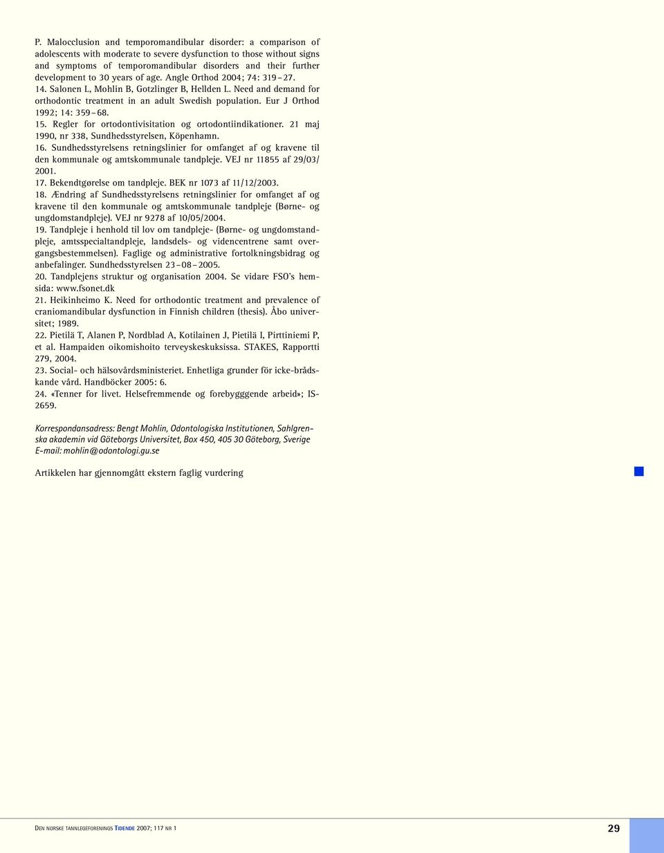 Eur J Orthod 1992; 14: 359 68. 15. Regler for ortodontivisitation og ortodontiindikationer. 21 maj 1990, nr 338, Sundhedsstyrelsen, Köpenhamn. 16.