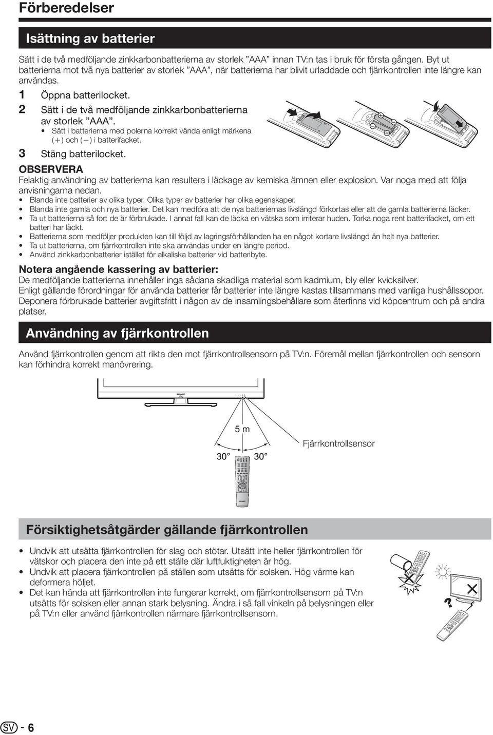 Sätt i de två medföljande zinkkarbonbatterierna av storlek AAA. Sätt i batterierna med polerna korrekt vända enligt märkena (e) och (f) i batterifacket. 3 Stäng batterilocket.