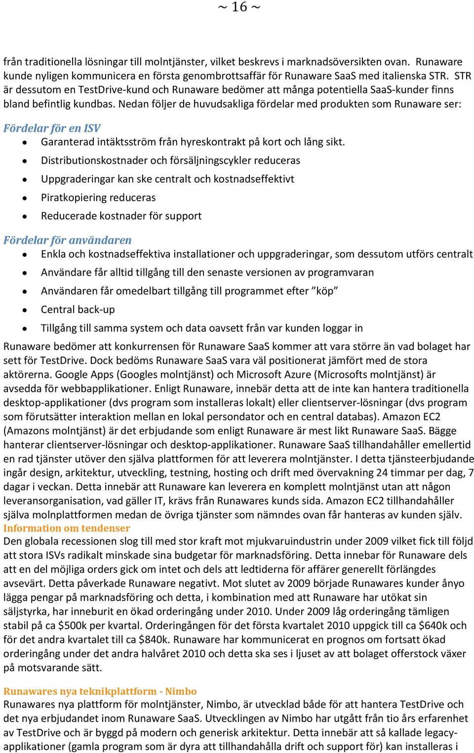 Nedan följer de huvudsakliga fördelar med produkten som Runaware ser: Fördelar för en ISV Garanterad intäktsström från hyreskontrakt på kort och lång sikt.