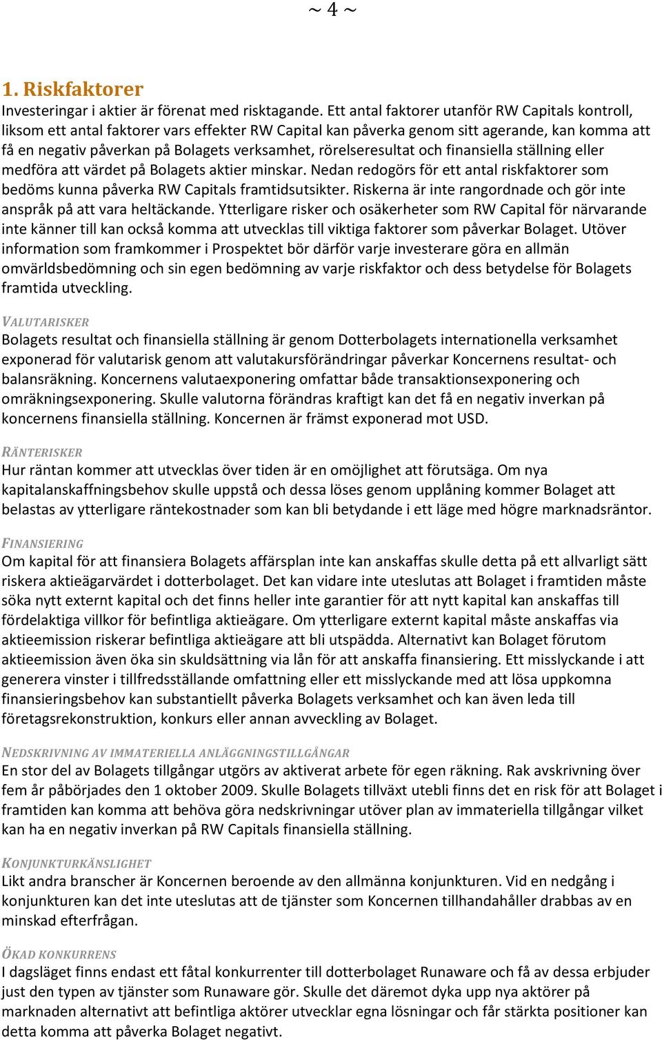 rörelseresultat och finansiella ställning eller medföra att värdet på Bolagets aktier minskar. Nedan redogörs för ett antal riskfaktorer som bedöms kunna påverka RW Capitals framtidsutsikter.