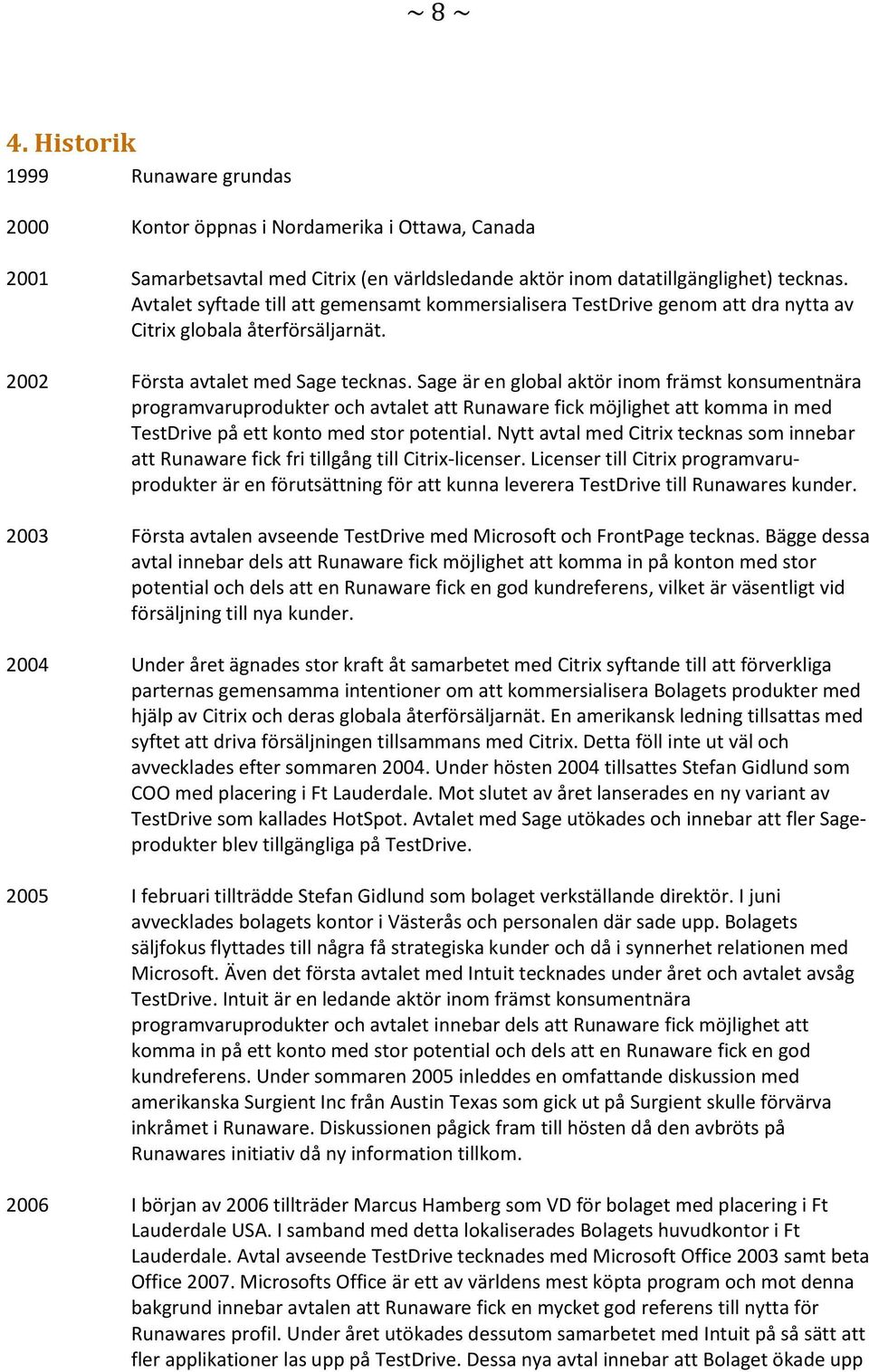 Sage är en global aktör inom främst konsumentnära programvaruprodukter och avtalet att Runaware fick möjlighet att komma in med TestDrive på ett konto med stor potential.