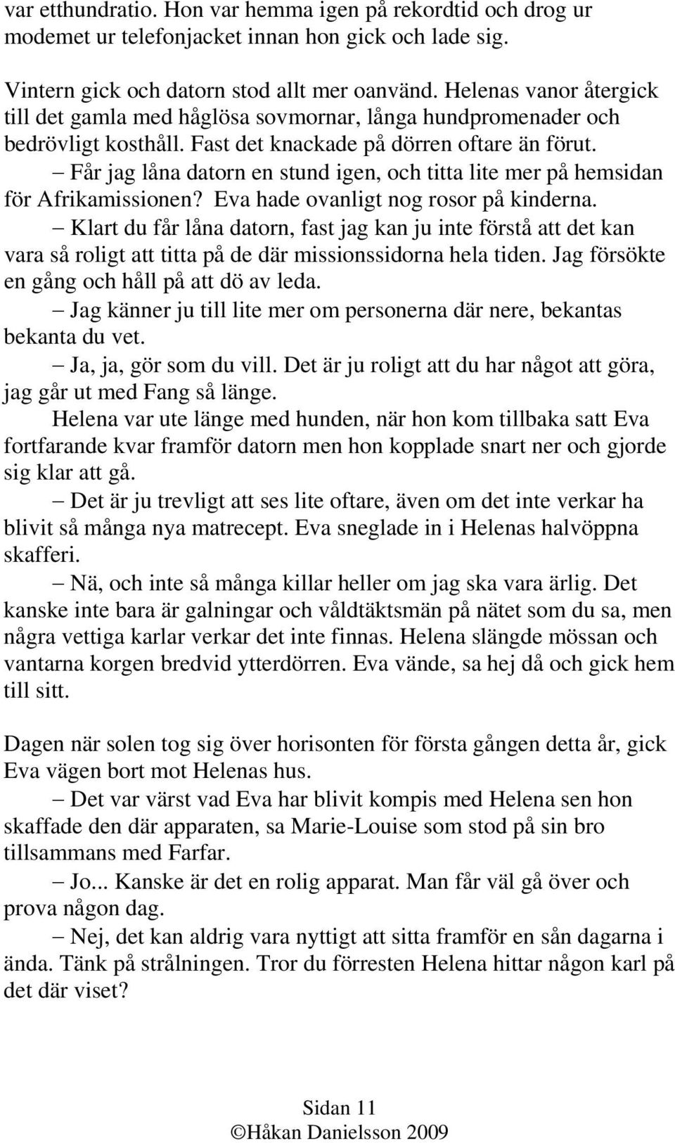 Får jag låna datorn en stund igen, och titta lite mer på hemsidan för Afrikamissionen? Eva hade ovanligt nog rosor på kinderna.