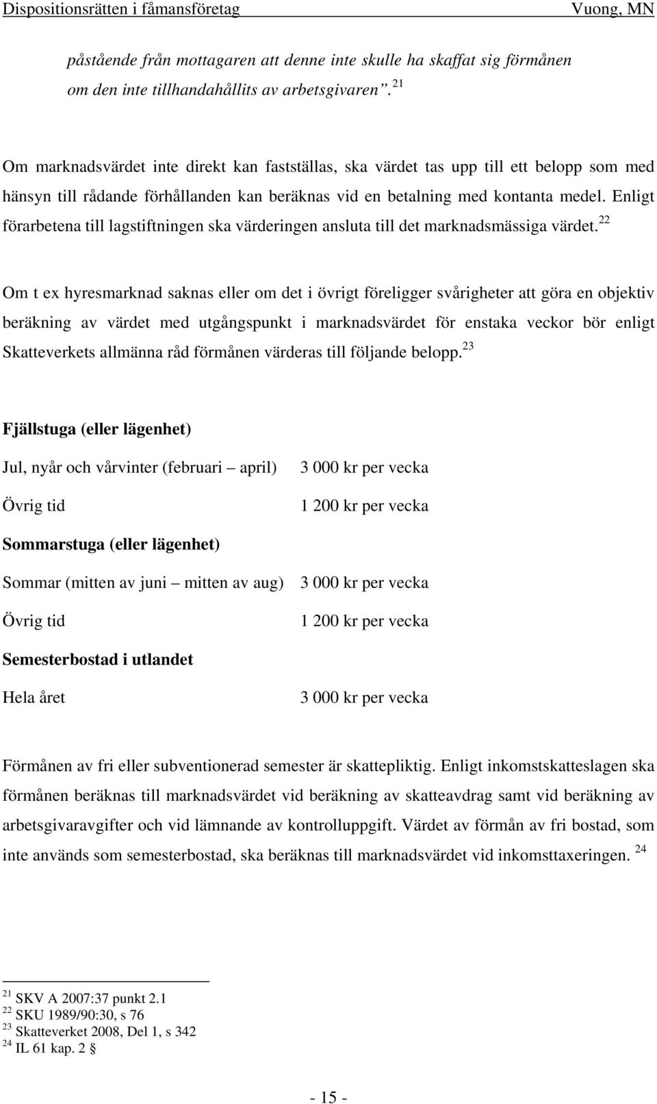 Enligt förarbetena till lagstiftningen ska värderingen ansluta till det marknadsmässiga värdet.