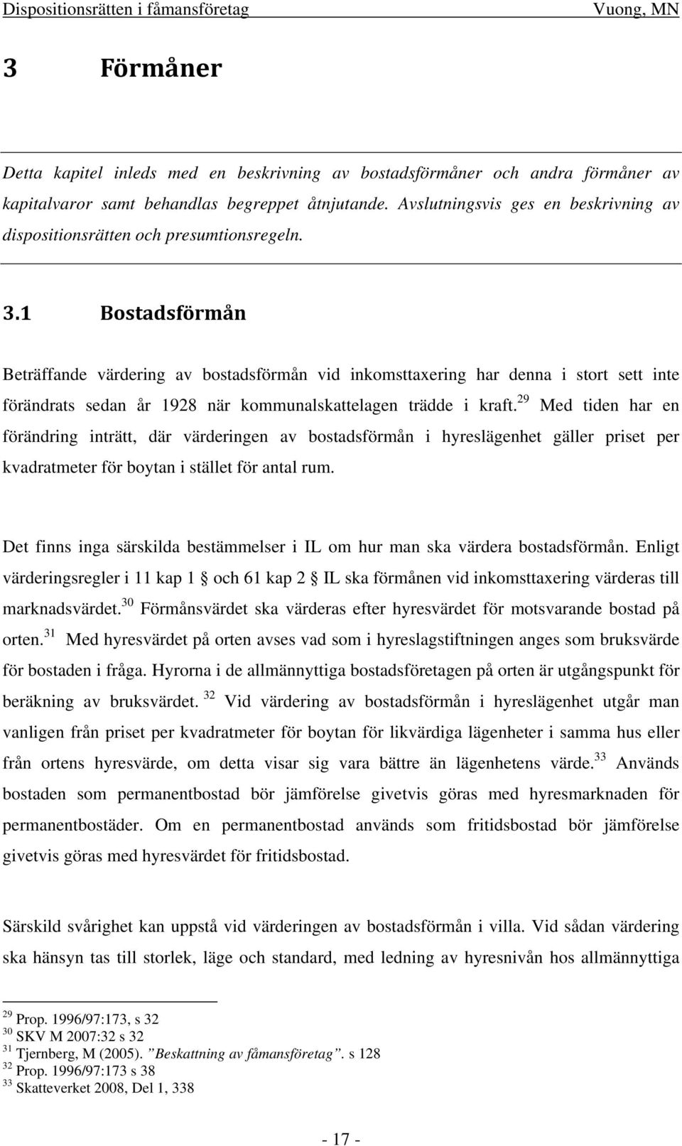 1 Bostadsförmån Beträffande värdering av bostadsförmån vid inkomsttaxering har denna i stort sett inte förändrats sedan år 1928 när kommunalskattelagen trädde i kraft.