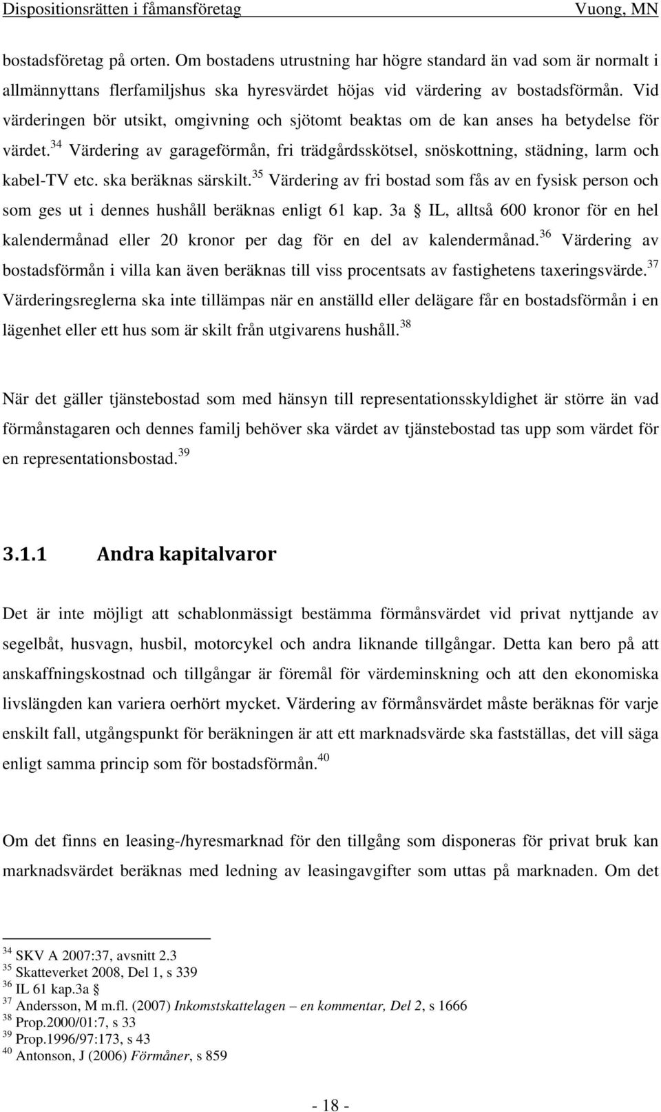 ska beräknas särskilt. 35 Värdering av fri bostad som fås av en fysisk person och som ges ut i dennes hushåll beräknas enligt 61 kap.