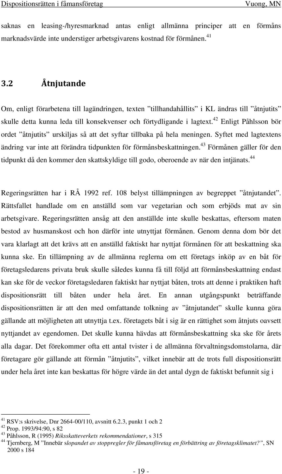 42 Enligt Påhlsson bör ordet åtnjutits urskiljas så att det syftar tillbaka på hela meningen. Syftet med lagtextens ändring var inte att förändra tidpunkten för förmånsbeskattningen.