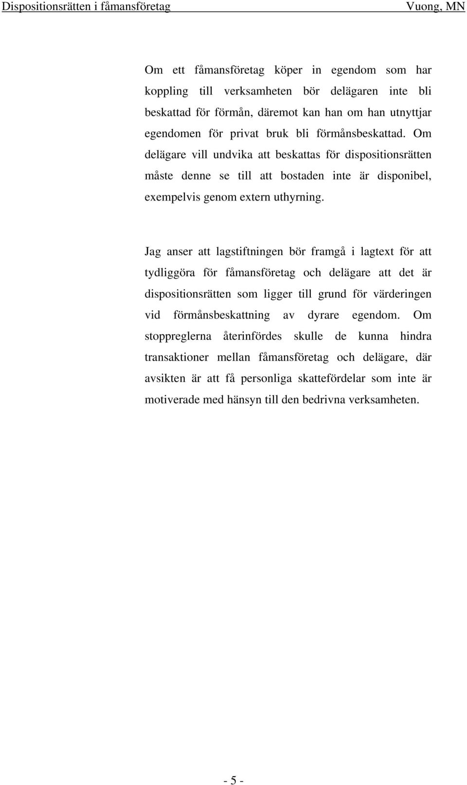 Jag anser att lagstiftningen bör framgå i lagtext för att tydliggöra för fåmansföretag och delägare att det är dispositionsrätten som ligger till grund för värderingen vid förmånsbeskattning av