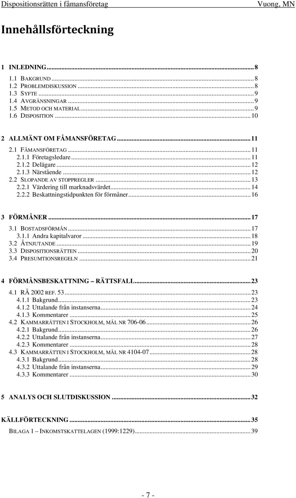 ..16 3 FÖRMÅNER...17 3.1 BOSTADSFÖRMÅN...17 3.1.1 Andra kapitalvaror...18 3.2 ÅTNJUTANDE...19 3.3 DISPOSITIONSRÄTTEN...20 3.4 PRESUMTIONSREGELN...21 4 FÖRMÅNSBESKATTNING RÄTTSFALL...23 4.